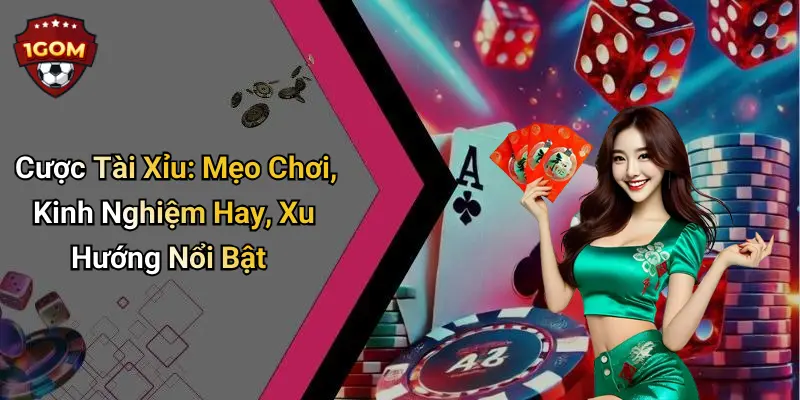 Cược Tài Xỉu: Mẹo Chơi, Kinh Nghiệm Hay, Xu Hướng Nổi Bật