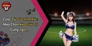 Cược Tỷ Số Chính Xác: Mẹo Chọn Kèo Giải Trí Cùng 1gom