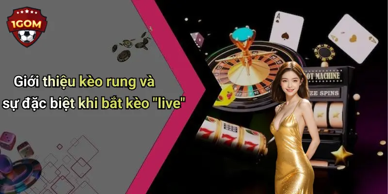 Giới thiệu kèo rung và sự đặc biệt khi bắt kèo "live"