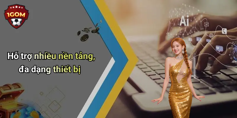 Hỗ trợ nhiều nền tảng, đa dạng thiết bị