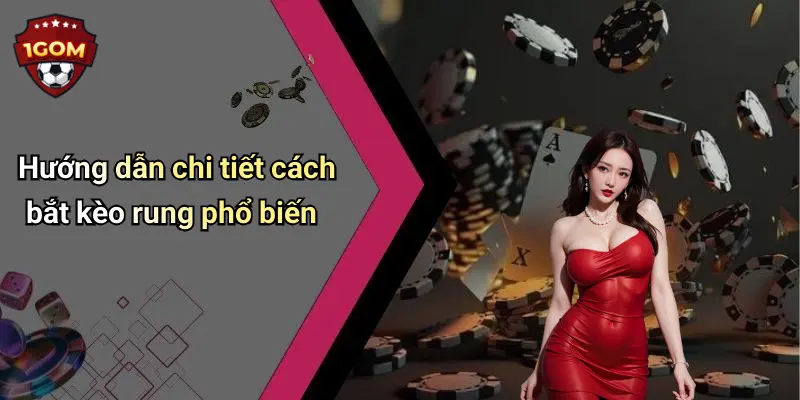 Hướng dẫn chi tiết cách bắt kèo rung phổ biến
