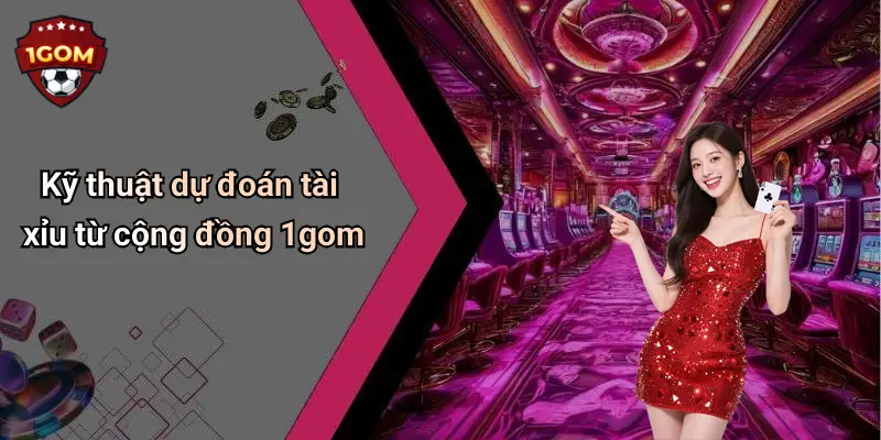 Kỹ thuật dự đoán tài xỉu từ cộng đồng 1gom