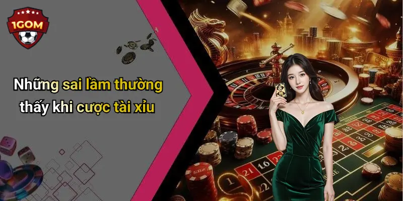 Những sai lầm thường thấy khi cược tài xỉu