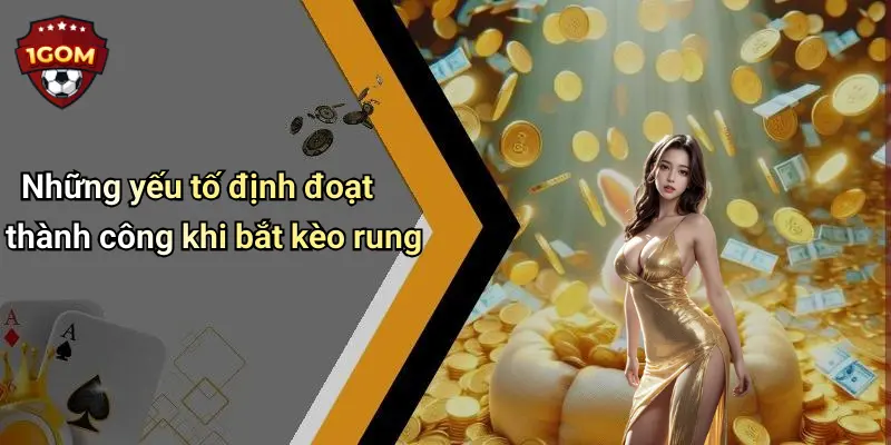 Những yếu tố định đoạt thành công khi bắt kèo rung