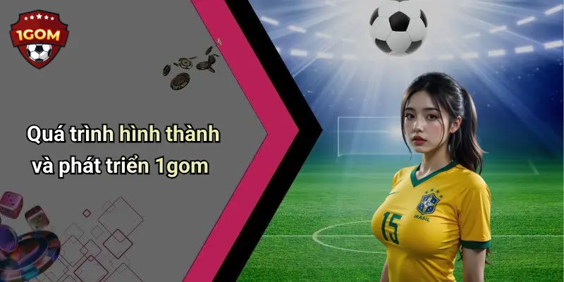 Quá trình hình thành và phát triển 1gom