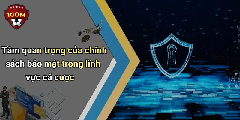 Tầm quan trọng của chính sách bảo mật trong lĩnh vực cá cược