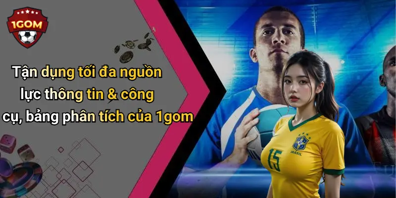 Tận dụng tối đa nguồn lực thông tin & công cụ, bảng phân tích của 1gom