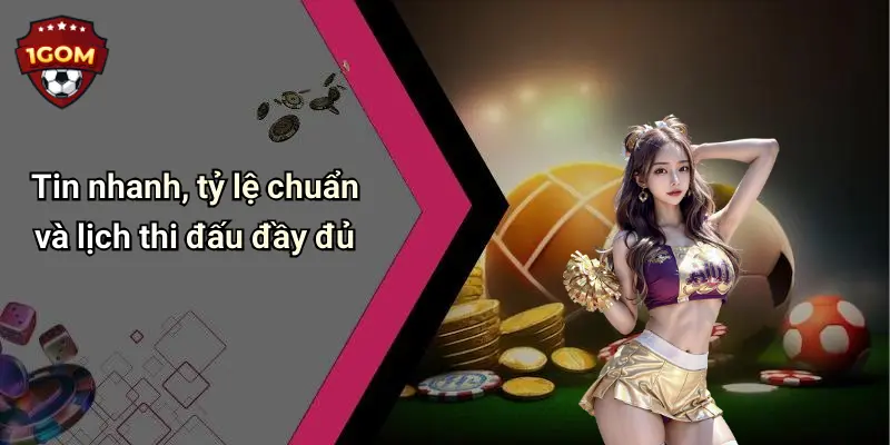 Tin nhanh, tỷ lệ chuẩn và lịch thi đấu đầy đủ