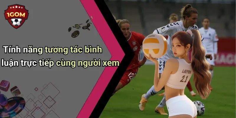Tính năng tương tác bình luận trực tiếp cùng người xem