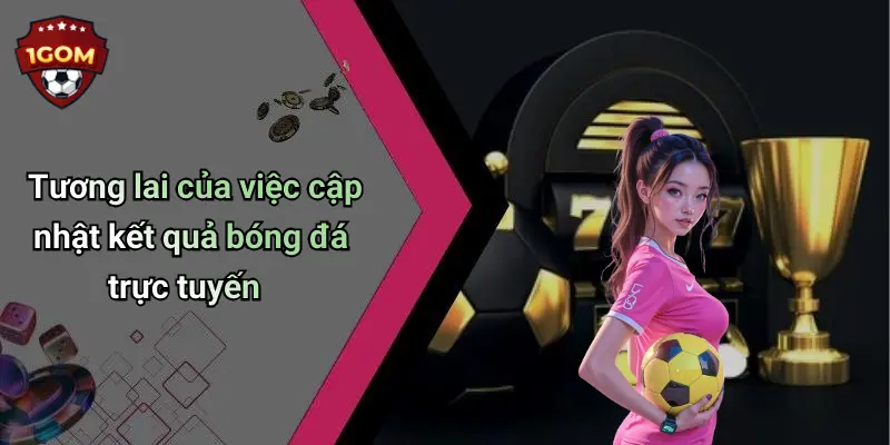 Tương lai của việc cập nhật kết quả bóng đá trực tuyến