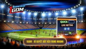 1Gom – Bí quyết bắt kèo rung nhanh