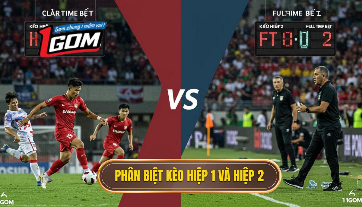 1. Hiểu Rõ Bản Chất Khác Biệt Giữa Kèo Hiệp 1 Và Kèo Hiệp 2