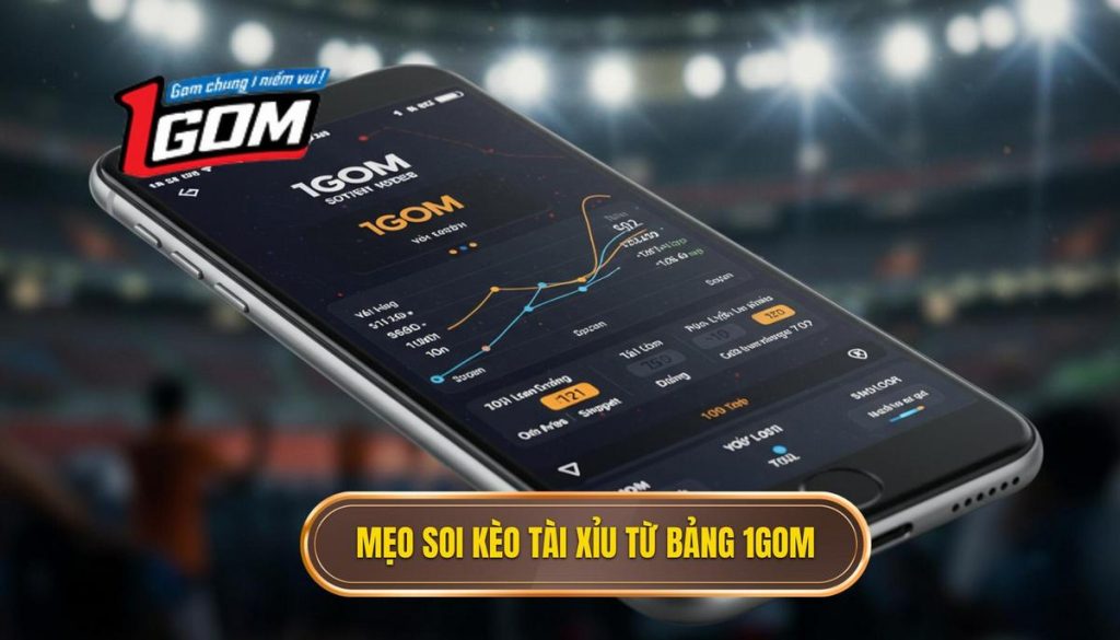 Mẹo soi kèo tài xỉu từ bảng 1Gom