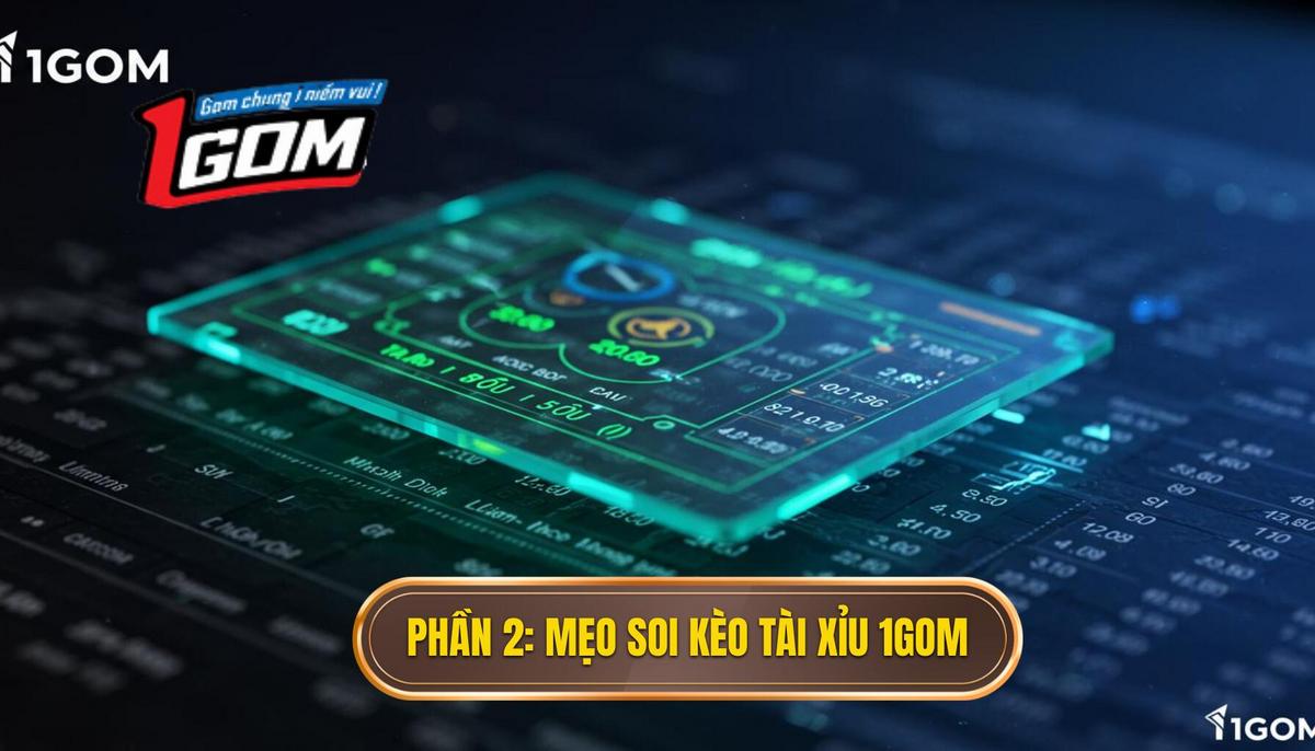 Phần 2_ Mẹo Soi Kèo Tài Xỉu Từ Bảng 1Gom Cơ Bản và Nâng Cao