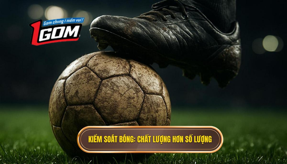 Hiểu Đúng Về Kiểm Soát Bóng_ Chất Lượng Quan Trọng Hơn Số Lượng