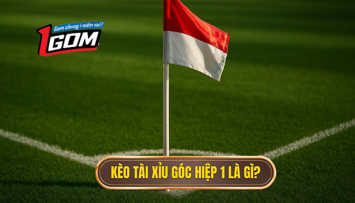 Kèo Tài Xỉu Góc Hiệp 1 Là Gì_ Định Nghĩa Và Cách Tính Thắng Thua