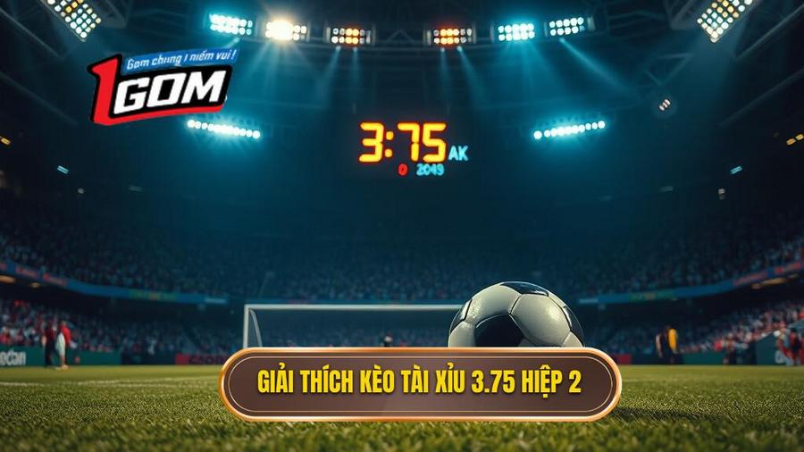 Giải thích kèo tài xỉu 3.75 hiệp 2