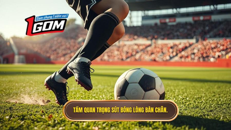 Tầm quan trọng sút bóng lòng bàn chân.