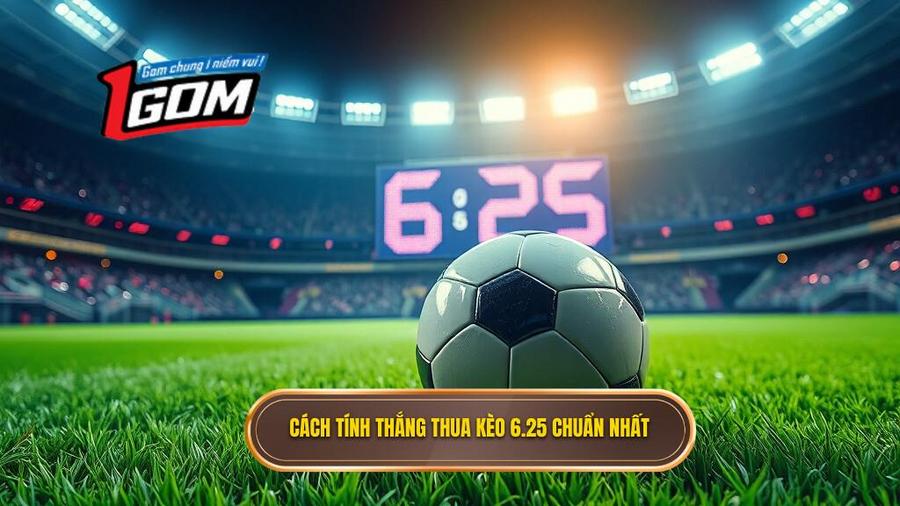 Cách tính thắng thua kèo 6.25 chuẩn nhất