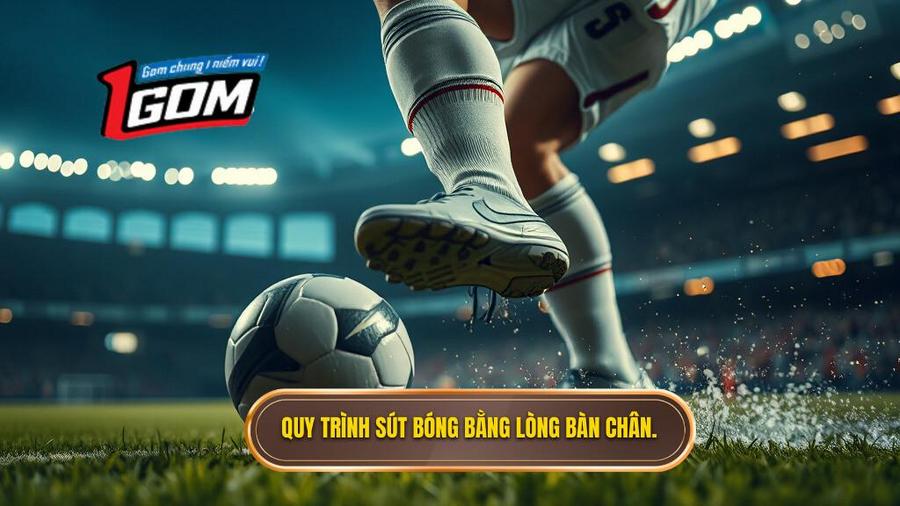 Quy trình sút bóng bằng lòng bàn chân.