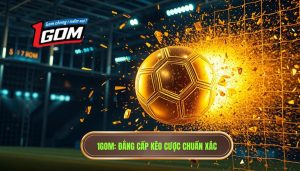 1GOM_ Đẳng cấp kèo cược chuẩn xác