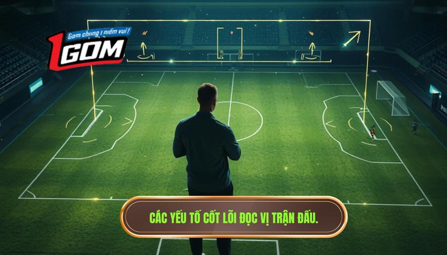 Các yếu tố cốt lõi đọc vị trận đấu.