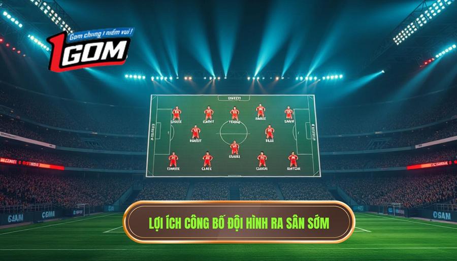 3. Lợi ích công bố đội hình ra sân sớm
