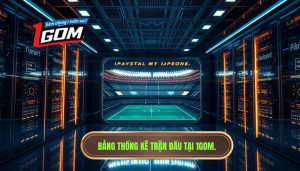 Bảng thống kê trận đấu tại 1GOM.